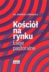 Kościół na rynku. Eseje pastoralne - ks. Andrzej Draguła