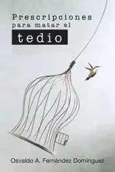 Prescripciones Para Matar El Tedio - Osvaldo A. Domínguez Fernández