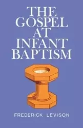 The Gospel at Infant Baptism - Frederick Levinson
