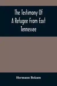 The Testimony Of A Refugee From East Tennessee - Bokum Hermann