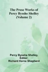 The Prose Works of Percy Bysshe Shelley (Volume 2) - Shelley Percy Bysshe