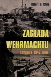 Zagłada Wehrmachtu. Kampanie 1942 roku - Robert M. Citino