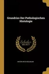 Grundriss Der Pathologischen Histologie - Anton Weichselbaum