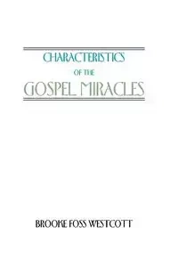 Characteristics of the Gospel Miracles - Westcott B. F.