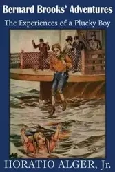 Bernard Brooks' Adventures, the Experience of a Plucky Boy - Alger Horatio Jr.
