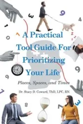 A Practical Tool Guide for Prioritizing Life - Stacy Coward ThD LPC RN