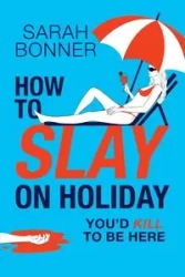 How to Slay on Holiday - Sarah Bonner