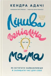 Leniwa, genialna mama. Jak najlepiej wykorzystać czas i znaleźć czas dla siebie. Wersja ukraińska - Кендра Адачі