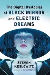 The Digital Dystopias of Black Mirror and Electric Dreams - Steven Keslowitz