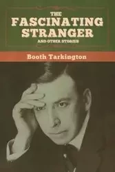 The Fascinating Stranger and Other Stories - Tarkington Booth