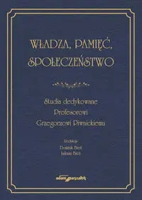 Władza, pamięć, społeczeństwo. Studia dedykowane.. - Dominik Bień, Łukasz Bień