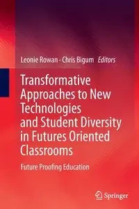 Transformative Approaches to New Technologies and Student Diversity in Futures Oriented Classrooms - Rowan Leonie