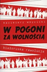 W pogoni za wolnością. Białoruska rewolucja - Kazimierz Wóycicki