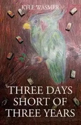 Three Days Short of Three Years - Kyle Wasmer