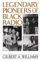 Legendary Pioneers of Black Radio - Williams Gilbert A.