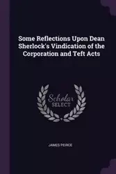 Some Reflections Upon Dean Sherlock's Vindication of the Corporation and Teft Acts - James Peirce