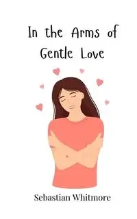 In the Arms of Gentle Love - Sebastian Whitmore