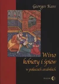 Wino kobiety i śpiew w pałacach arabskich - George Kass