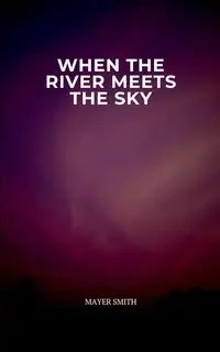 When the River Meets the Sky - Smith Mayer