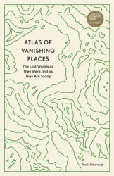 Atlas of Vanishing Places. The Lost Worlds as They Were and as They Are Today wer. angielska - Travis Elborough