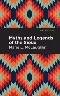 Myths and Legends of the Sioux - Marie L. McLaughlin