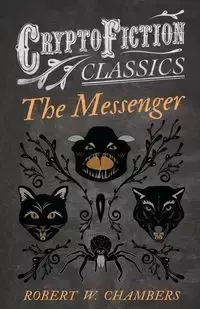 The Messenger (Cryptofiction Classics - Weird Tales of Strange Creatures) - Robert W. Chambers