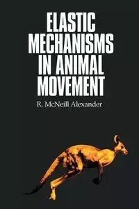 Elastic Mechanisms in Animal Movement - Alexander R. McNeill