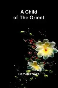 A Child of the Orient - Demetra Vaka