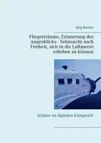 Fliegerträume, Erinnerung des Augenblicks - Sehnsucht nach Freiheit, sich in die Luftmeere erheben zu können - Becker Jörg