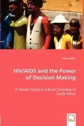 HIV/AIDS and the Power of Decision Making - A Gender Study in a Rural Township in South Africa - Anne Löffler
