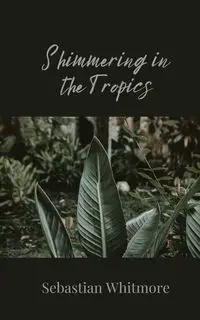 Shimmering in the Tropics - Sebastian Whitmore