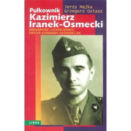 Pułkownik Kazimierz Iranek-Osmecki - JERZY MAJKA, GRZEGORZ OSTASZ