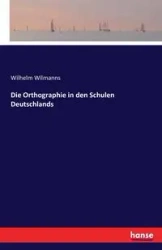 Die Orthographie in den Schulen Deutschlands - Wilhelm Wilmanns