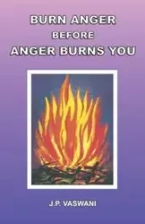 Burn Anger Before Anger Burns You - Vaswani J.P.