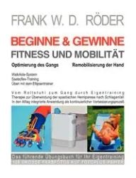 BEGINNE & GEWINNE FITNESS UND MOBILITÄT - Optimierung des Gangs - Remobilisierung der Hand - Frank W. Röder D.