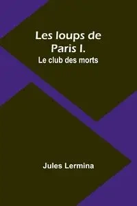 Les loups de Paris I. Le club des morts - Jules Lermina
