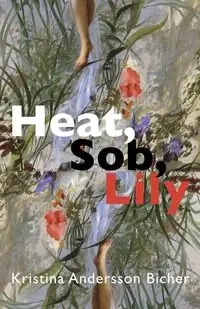 Heat, Sob, Lily - Kristina Andersson Bicher