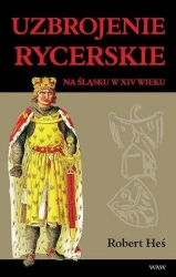 Uzbrojenie rycerskie na Śląsku w XIV wieku - Robert Heś