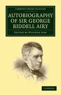 Autobiography of Sir George Biddell Airy - George Airy Biddell