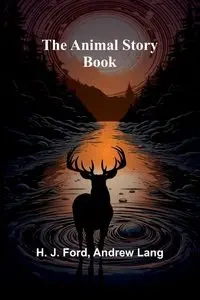 The Animal Story Book - Lang and H. J. Andrew Ford