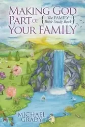 Making God Part of Your Family - Grady Michael