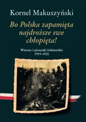 Bo Polska zapamięta najdroższe swe chłopięta! Wiersze i piosenki żołnierskie 1919–1920 - Kornel Makuszyński