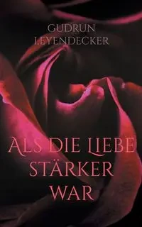 Als die Liebe stärker war - Gudrun Leyendecker