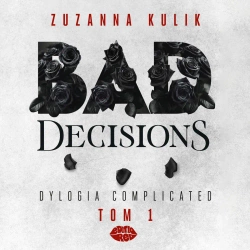 audiobook Bad Decisions. Dylogia Complicated. Tom 1 - Zuzanna Kulik