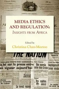 Media Ethics and Regulation. Insights from Africa - Chan-Meetoo Christina