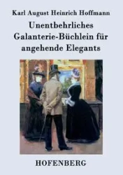 Unentbehrliches Galanterie-Büchlein für angehende Elegants - Karl August Hoffmann Heinrich