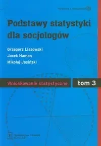 Podstawy statystyki dla socjologów Tom 3 Wnioskowanie statystyczne - Grzegorz Lissowski, Jacek Haman, Mikołaj Jasiński