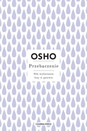Przebaczenie. Siła wybaczania leży w gniewie - Osho