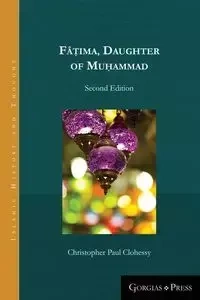 Fâṭima, Daughter of Muhammad (second edition - paperback) - Christopher Paul Clohessy