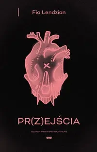 PR(Z)EJŚCIA, czyli wspomnienia niewyjaśnione - Lendzion Fio